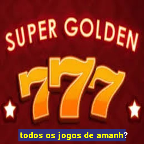 todos os jogos de amanh?