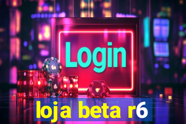 loja beta r6