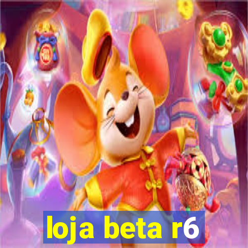 loja beta r6