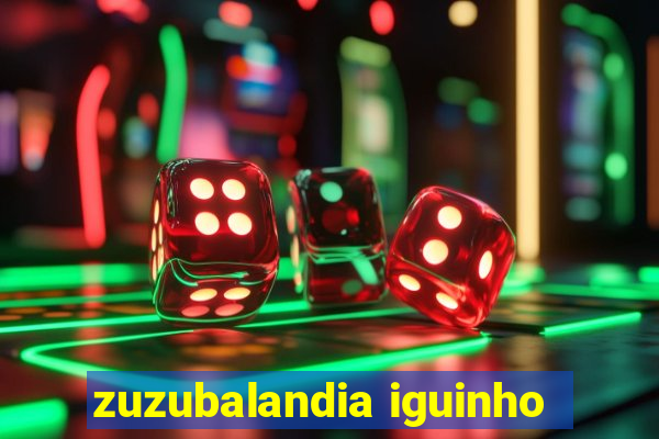 zuzubalandia iguinho