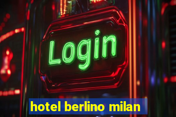 hotel berlino milan