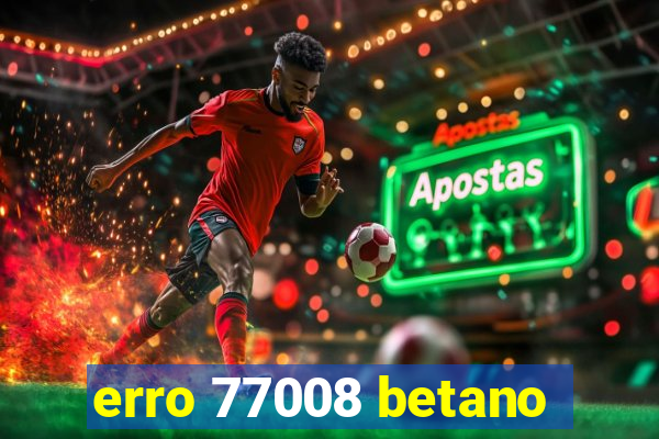 erro 77008 betano