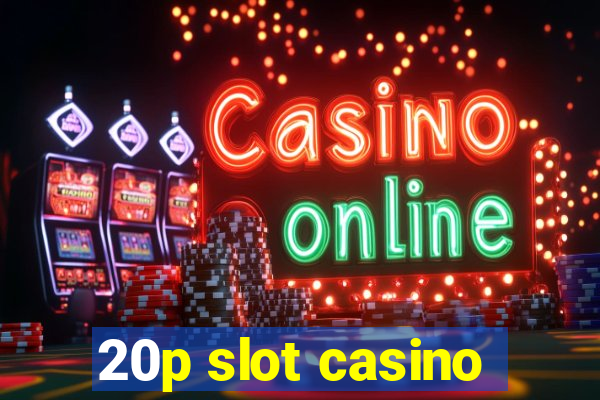 20p slot casino