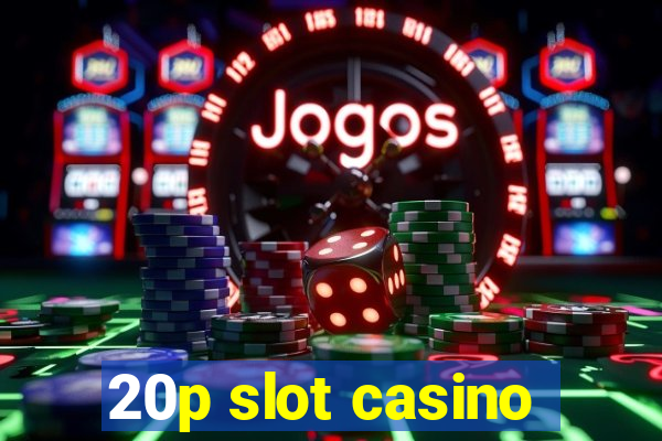 20p slot casino