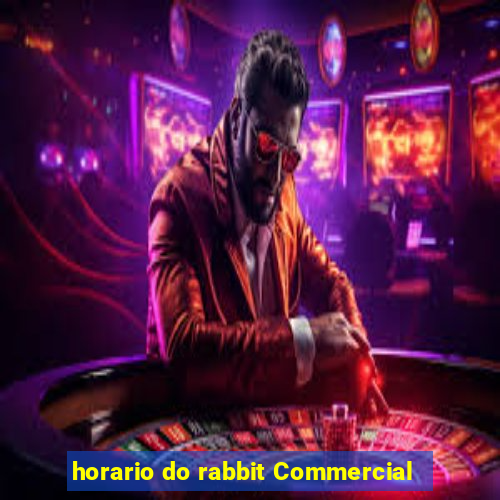 horario do rabbit Commercial