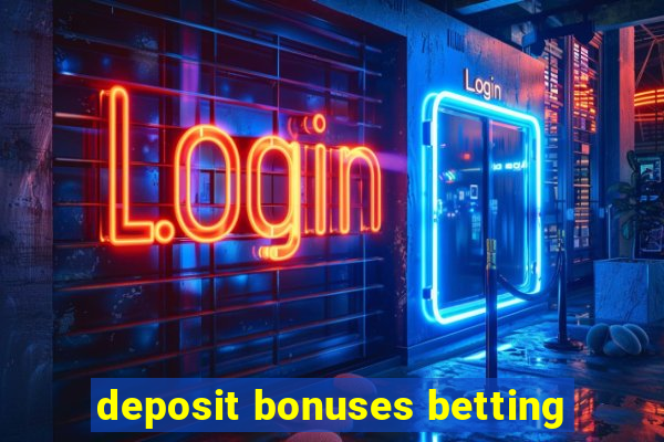 deposit bonuses betting