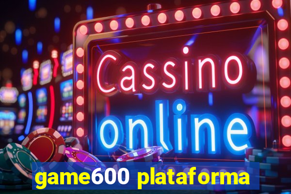 game600 plataforma