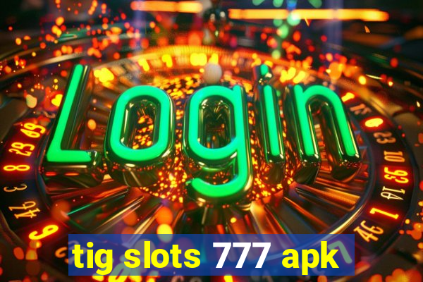 tig slots 777 apk