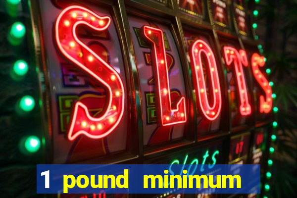 1 pound minimum deposit casino