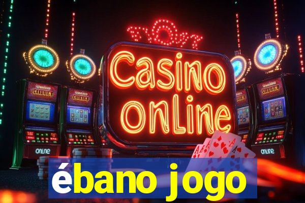 ébano jogo