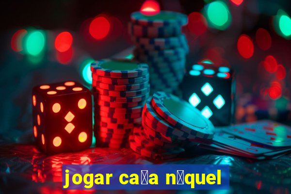 jogar ca莽a n铆quel