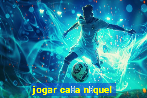 jogar ca莽a n铆quel