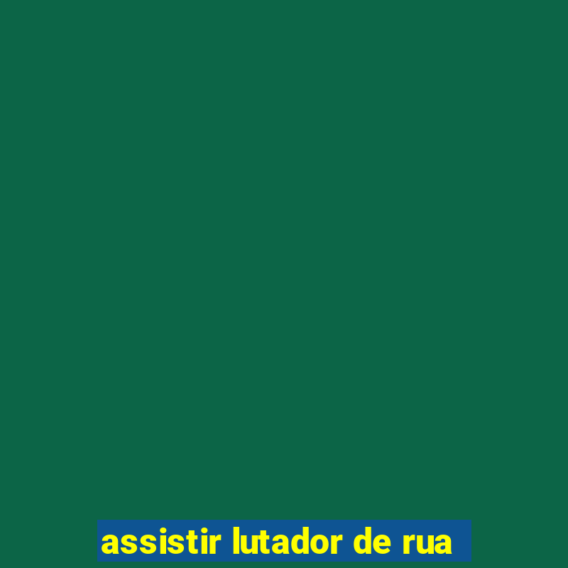 assistir lutador de rua