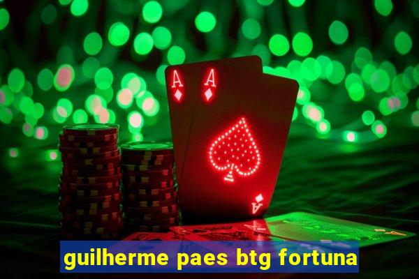 guilherme paes btg fortuna