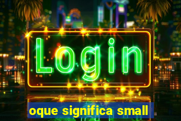 oque significa small