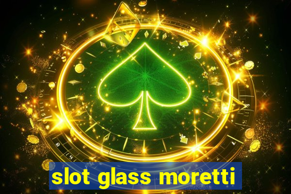 slot glass moretti