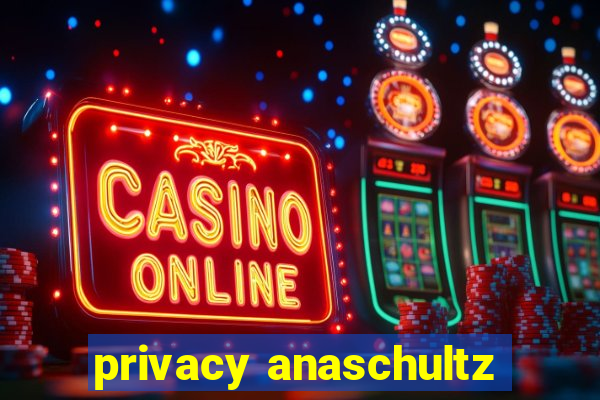 privacy anaschultz