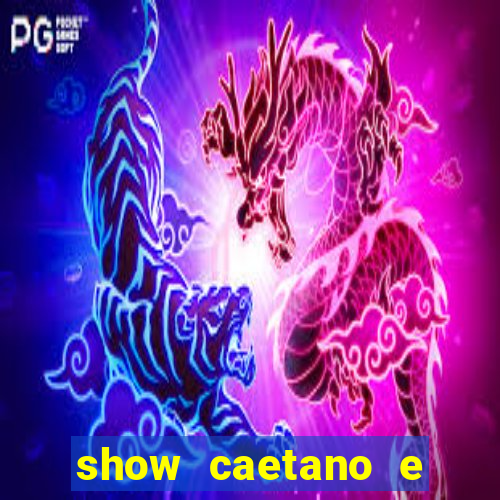 show caetano e maria betania bh