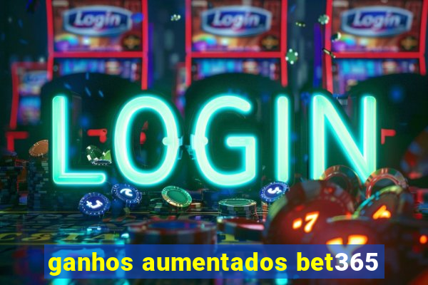 ganhos aumentados bet365