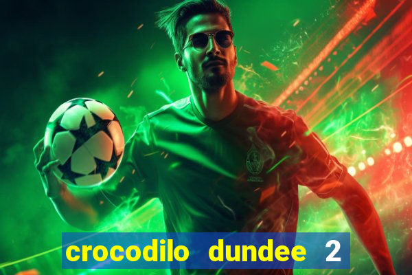 crocodilo dundee 2 filme completo dublado