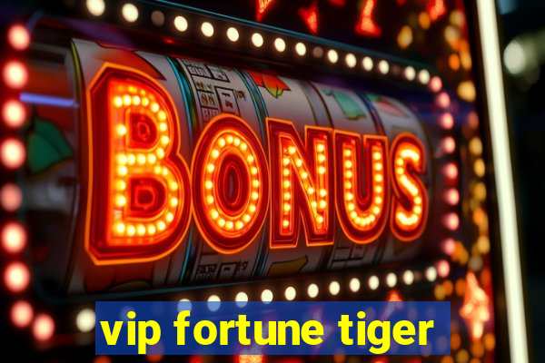 vip fortune tiger