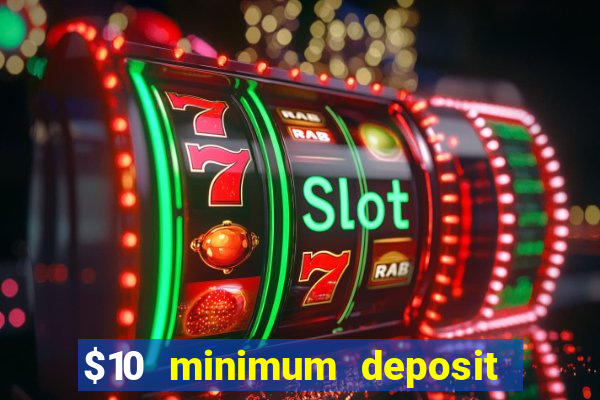 $10 minimum deposit online casino