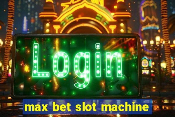 max bet slot machine