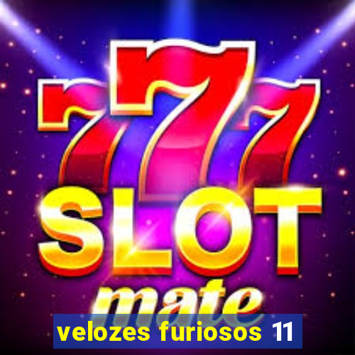 velozes furiosos 11