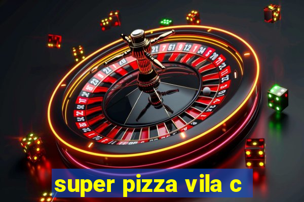 super pizza vila c