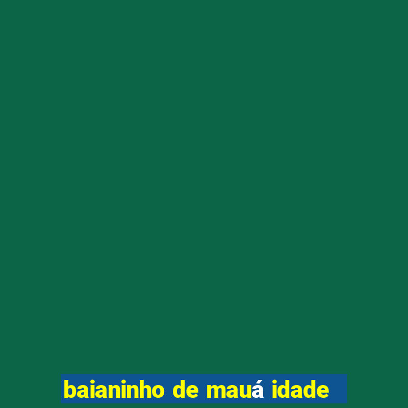 baianinho de mauá idade