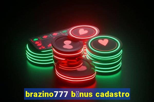 brazino777 b么nus cadastro