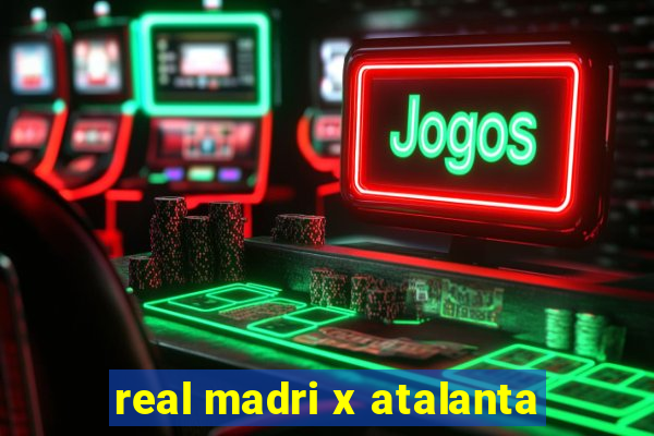 real madri x atalanta