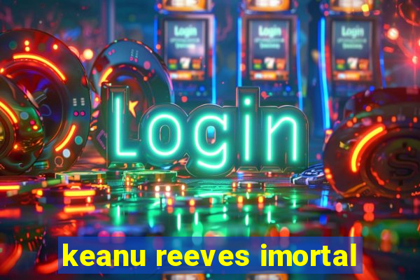 keanu reeves imortal