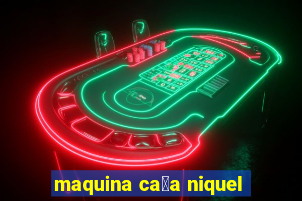 maquina ca莽a niquel