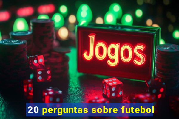 20 perguntas sobre futebol