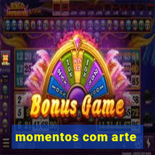 momentos com arte