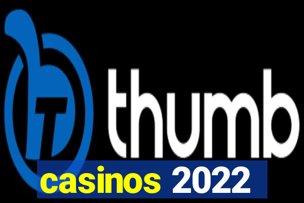 casinos 2022