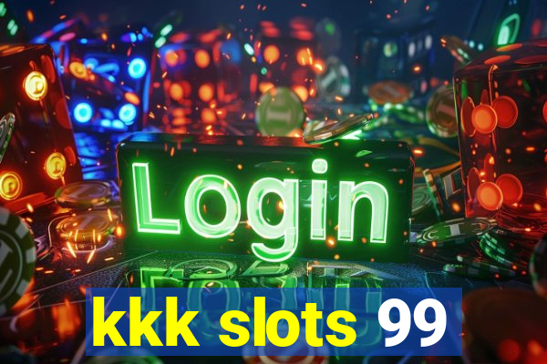 kkk slots 99