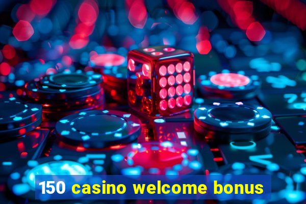 150 casino welcome bonus