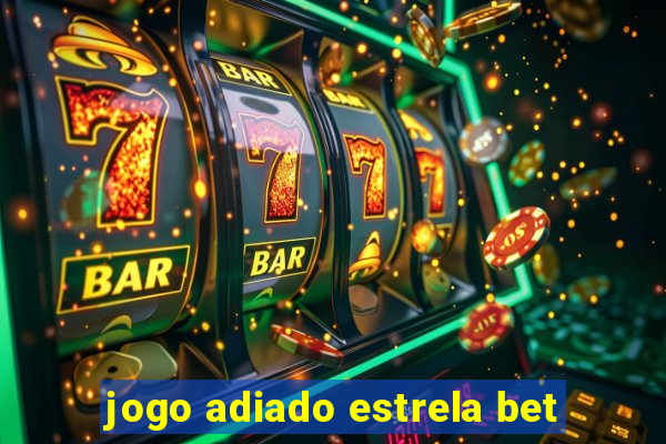 jogo adiado estrela bet