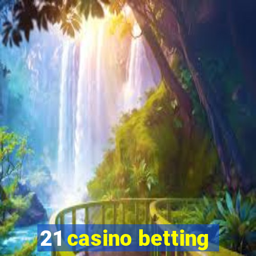 21 casino betting