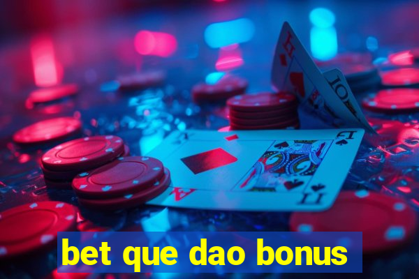 bet que dao bonus