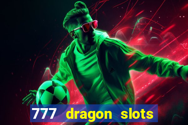 777 dragon slots casino games