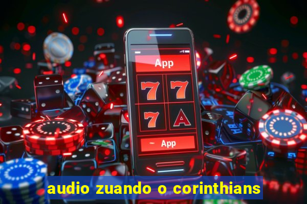 audio zuando o corinthians