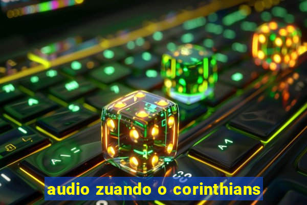 audio zuando o corinthians