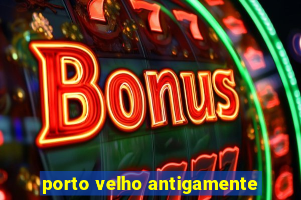 porto velho antigamente