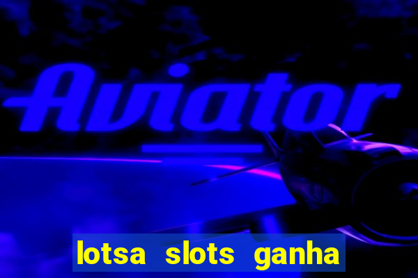 lotsa slots ganha dinheiro de verdade