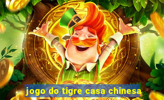 jogo do tigre casa chinesa