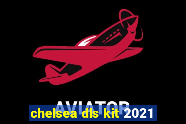 chelsea dls kit 2021