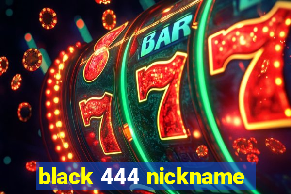 black 444 nickname